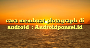 cara membuat plotagraph di android  : Androidponsel.id